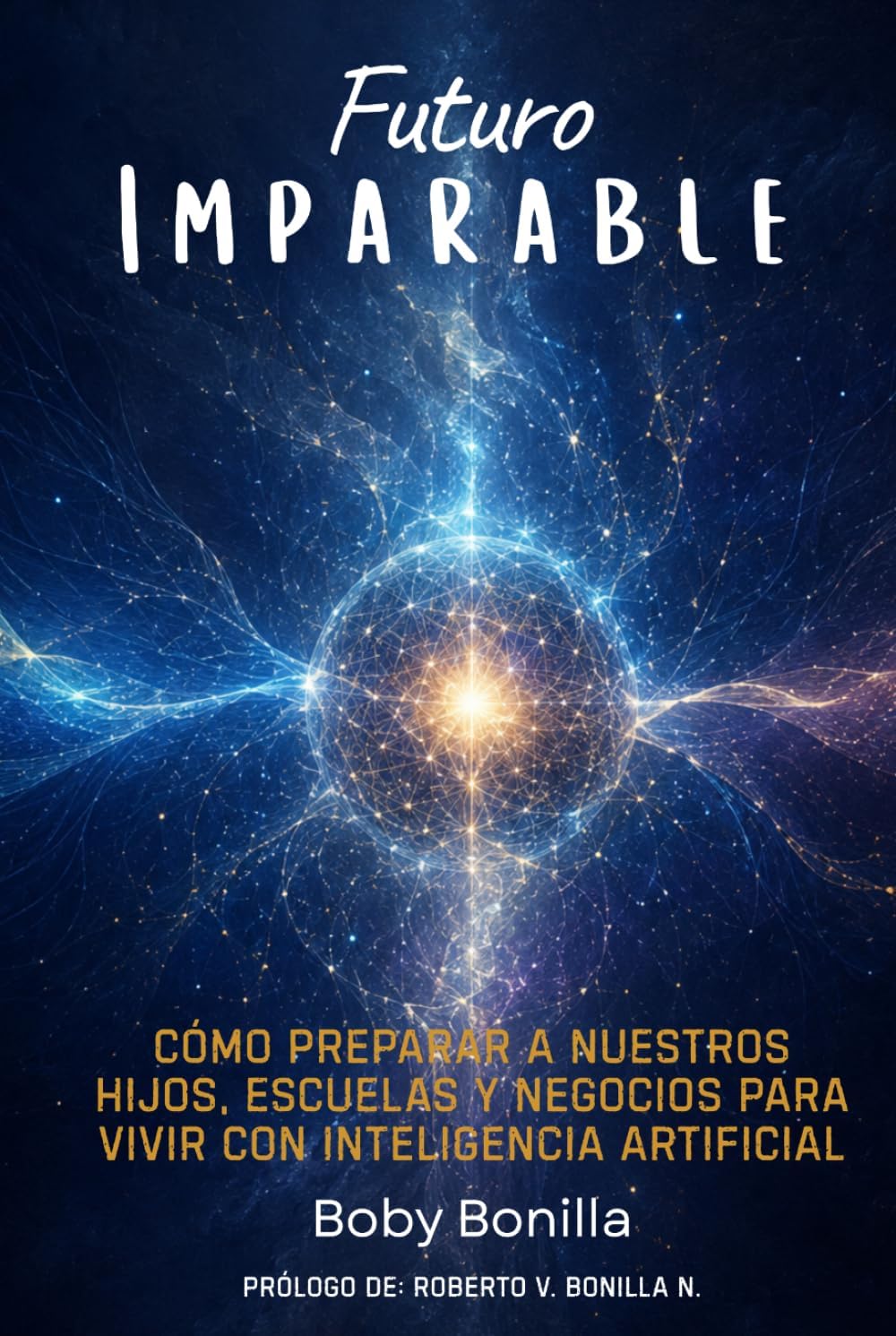 Futuro Imparable: Cómo preparar a nuestros hijos, escuelas y negocios para vivir con inteligencia artificial. (Serie Imparable) (Spanish Edition) by Boby Bonilla