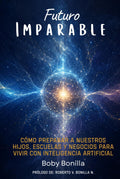 Futuro Imparable: Cómo preparar a nuestros hijos, escuelas y negocios para vivir con inteligencia artificial. (Serie Imparable) (Spanish Edition) by Boby Bonilla