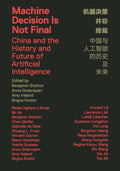 Machine Decision Is Not Final: China and the History and Future of Artificial Intelligence by Benjamin H. Bratton