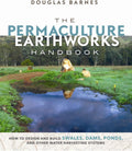 The Permaculture Earthworks Handbook: How to Design and Build Swales, Dams, Ponds, and other Water Harvesting Systems by Douglas Barnes