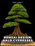 Bonsai Design: Bald Cypresses: A Comprehensive Guide to Bald, Pond, and Montezuma Cypresses by Randy K Bennett
