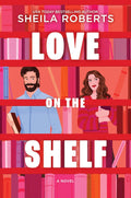 Love on the Shelf: A Witty Enemies to Lovers Rom Com about a Bookseller and Radio Host by Sheila Roberts