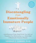 Disentangling from Emotionally Immature People: Avoid Emotional Traps, Stand Up for Your Self, and Transform Your Relationships as an Adult Child of Emotionally Immature Parents by Lindsay C. Gibson PsyD