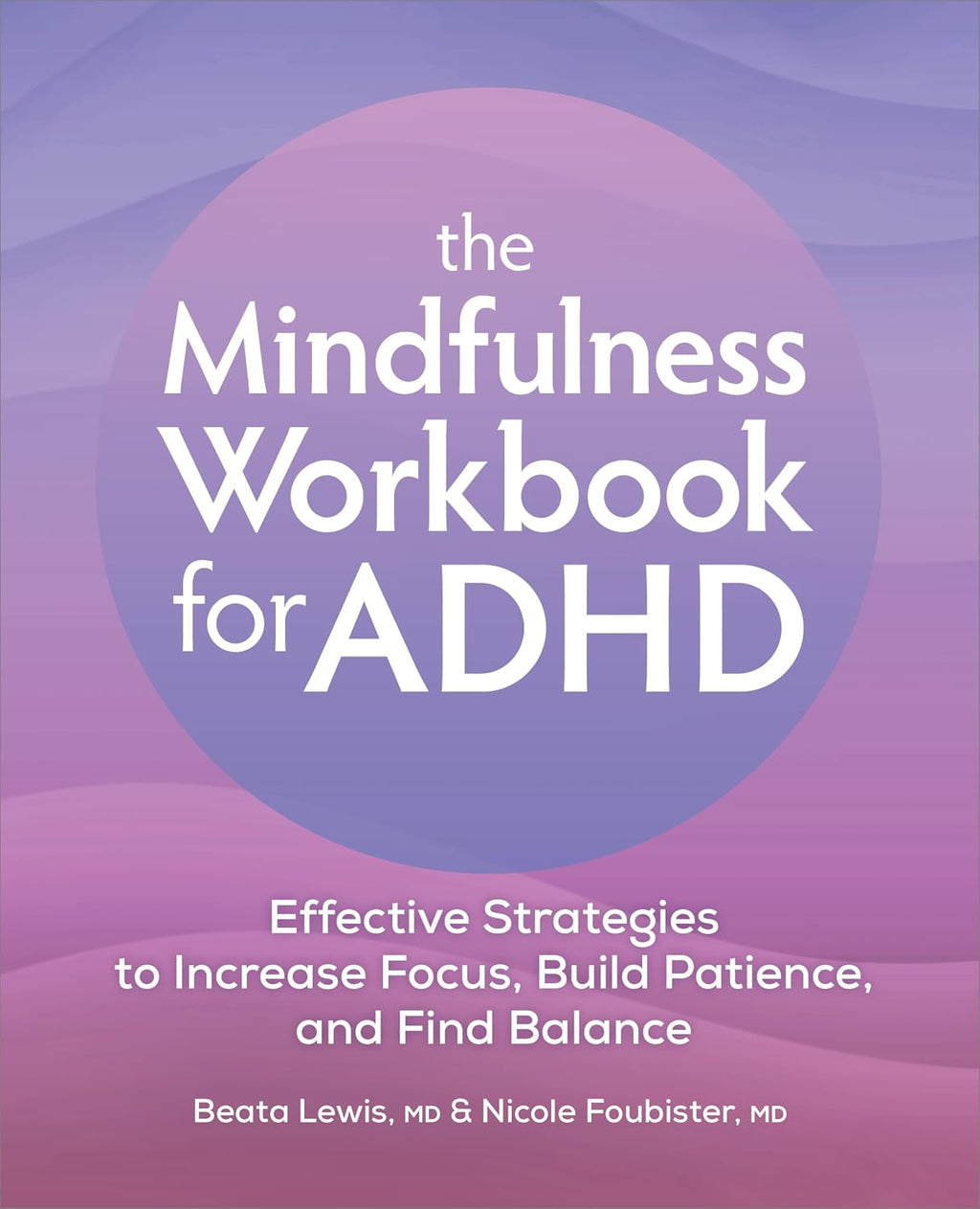 The Mindfulness Workbook for ADHD: Effective Strategies to Increase Focus, Build Patience, and Find Balance by Beata Lewis MD