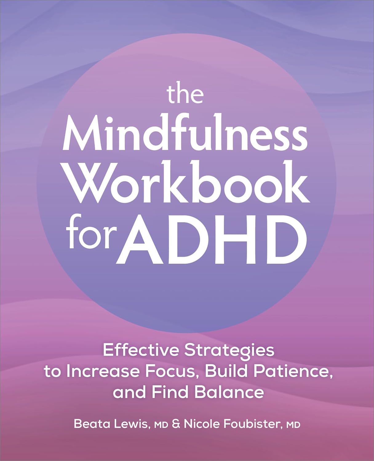 The Mindfulness Workbook for ADHD: Effective Strategies to Increase Focus, Build Patience, and Find Balance by Beata Lewis MD