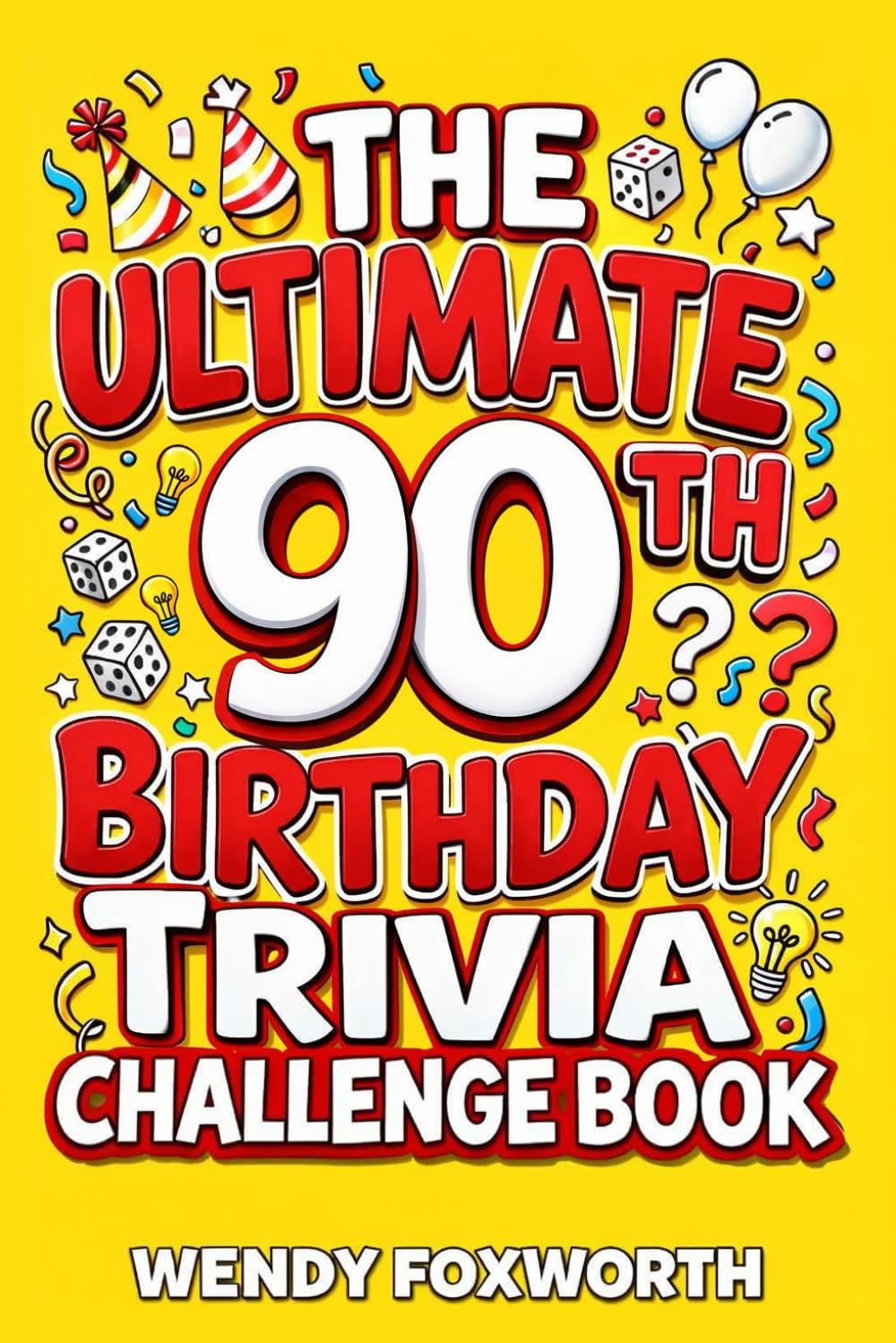 The Ultimate 90th Birthday Trivia Challenge Book: Relive The Glory Days With Fun Facts, Brain Teasers & Nostalgic Challenges Perfect For 90-Year-Olds (90th Birthday Gift For Men & Women) by Wendy Foxworth