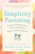 Simplicity Parenting: Using the Extraordinary Power of Less to Raise Calmer, Happier, and More Secure Kids by Kim John Payne