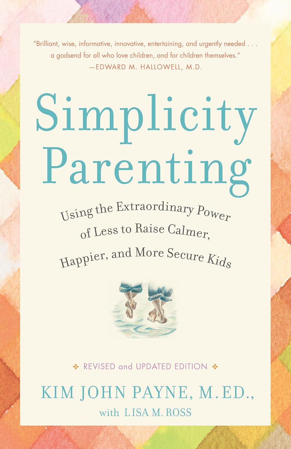 Simplicity Parenting: Using the Extraordinary Power of Less to Raise Calmer, Happier, and More Secure Kids by Kim John Payne