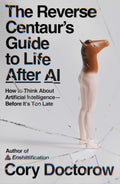 The Reverse Centaur's Guide to Life After AI by Cory Doctorow