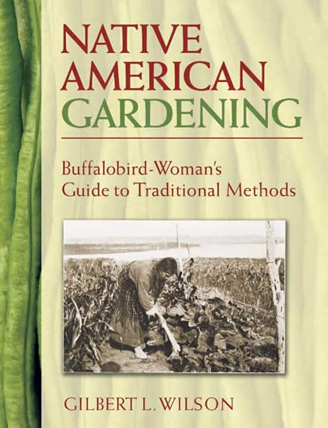 Native American Gardening: Buffalobird-Woman's Guide to Traditional Methods by Gilbert L. Wilson