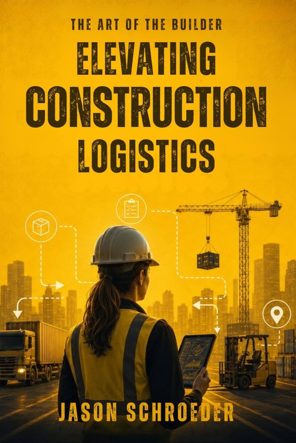 Elevating Construction Logistics: Field-First, Flow-State Logistics for the Modern Jobsite (The Art of the Builder) by Jason Schroeder