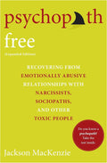 Psychopath Free (Expanded Edition): Recovering from Emotionally Abusive Relationships With Narcissists, Sociopaths, and Other Toxic People by Jackson MacKenzie
