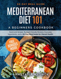 Mediterranean Diet 101: A Beginners Cookbook, Quick and Easy Budget-Friendly Recipes, Everyday Ingredients, and a 30-Day Meal Plan for Vibrant Health by Anastasia Myshuk