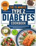 The 15-Minute Type 2 Diabetes Cookbook: Natural and Tasty Meals With Just 5 Easy-To-Find Ingredients to Lower Blood Sugar, Lose Pounds, and Bring A1C to 4.5% Without Giving Up the Foods You Love by Dyana Miunoz