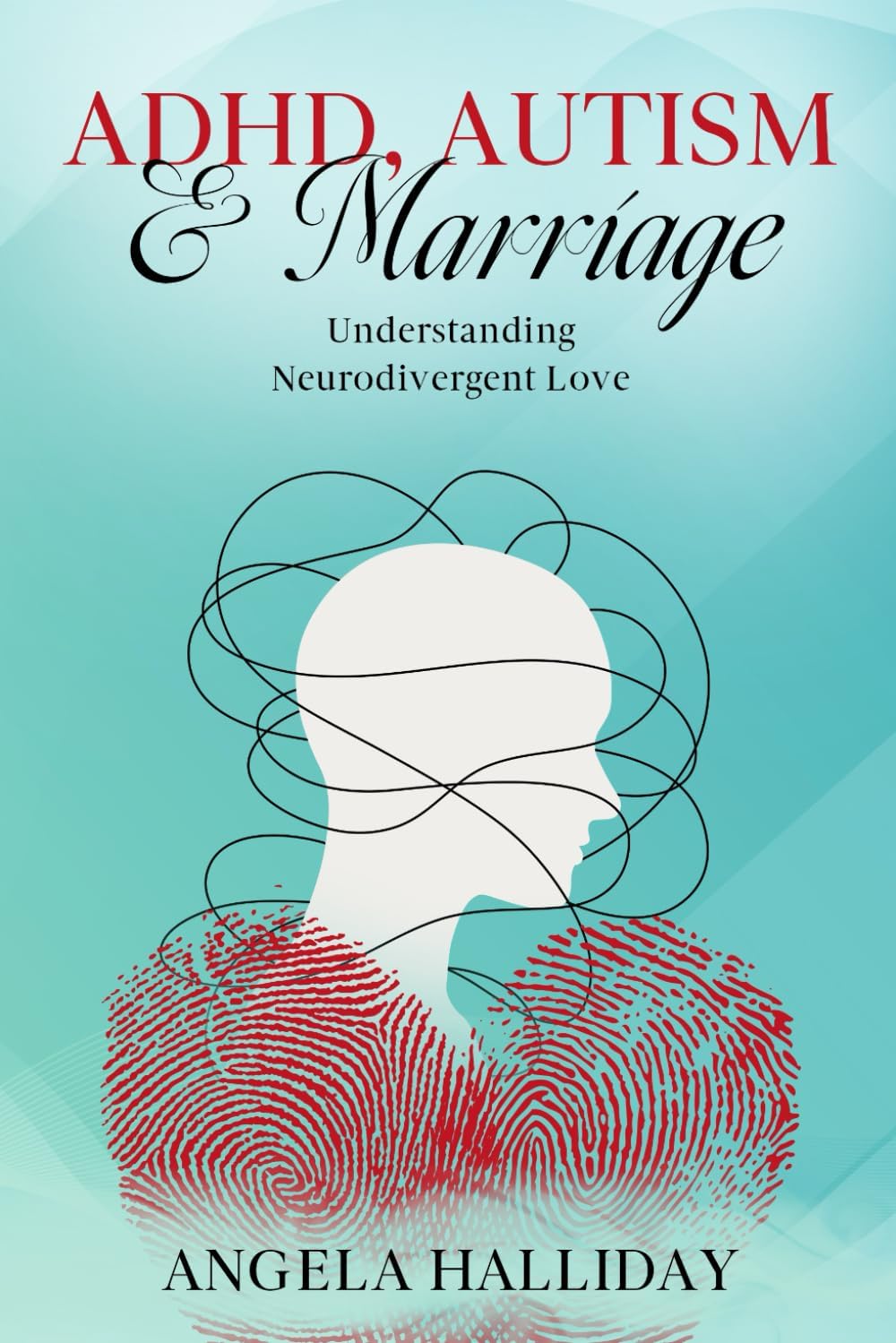 ADHD, AUTISM and MARRIAGE: Understanding Neurodivergent Love (Drawing Outside the Lines) by Angela Halliday