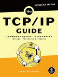 The TCP/IP Guide: A Comprehensive, Illustrated Internet Protocols Reference by Charles M. Kozierok