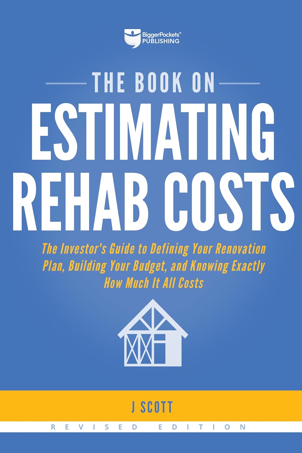 The Book on Estimating Rehab Costs: The Investor's Guide to Defining Your Renovation Plan, Building Your Budget, and Knowing Exactly How Much It All Costs (Fix-and-Flip, 2) by J Scott