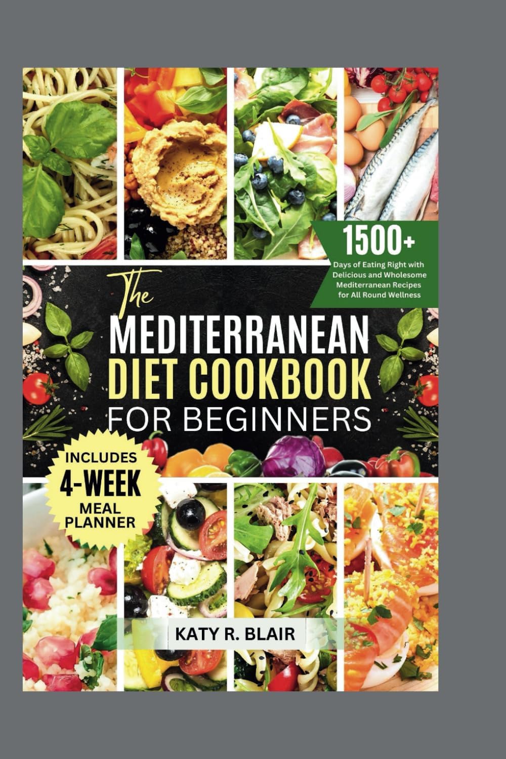 The Mediterranean Diet Cookbook for Beginners: 1500+ Days of Eating Right with Delicious and Wholesome Mediterranean Recipes for All Round Wellness (Flavorful Mediterranean) by Katy R. Blair