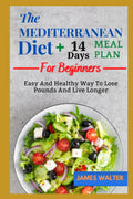 The Mediterranean Diet For Beginners: Easy and Healthy Way to Loose Pounds and Live Longer by James Walter