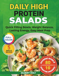 Daily High Protein Salads: 5 Minute Recipes, Full Color Cookbook, Quick Filling Bowls, Weight Balance, Lasting Energy, Easy Meal Prep (Optimal Health & High Energy Diet) by Gilbert Holt