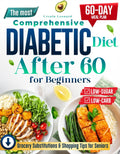 The Most Comprehensive Diabetic Diet After 60 for Beginners: Start Your Health Journey with Simple, Low-Carb, Low-Sugar Recipes – Includes a 60-Day Meal Plan for Sustainable Diabetes Control by Ursula Leonard