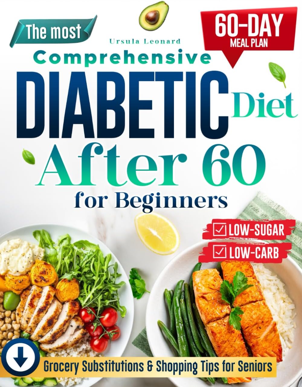 The Most Comprehensive Diabetic Diet After 60 for Beginners: Start Your Health Journey with Simple, Low-Carb, Low-Sugar Recipes – Includes a 60-Day Meal Plan for Sustainable Diabetes Control by Ursula Leonard