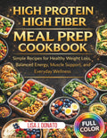 High Protein High Fiber Meal Prep Cookbook: Simple Recipes for Healthy Weight Loss, Balanced Energy, Muscle Support, and Everyday Wellness by Lisa J. Donato