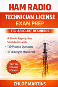 Ham Radio Technician License Exam Prep for Absolute Beginners: A Simple Step-by-Step Study Guide with 130 Practice Questions and 3 Full-Length Mock Tests by Chloe Martins