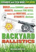 Backyard Ballistics: Build Potato Cannons, Paper Match Rockets, Cincinnati Fire Kites, Tennis Ball Mortars, and More Dynamite Devices by William Gurstelle