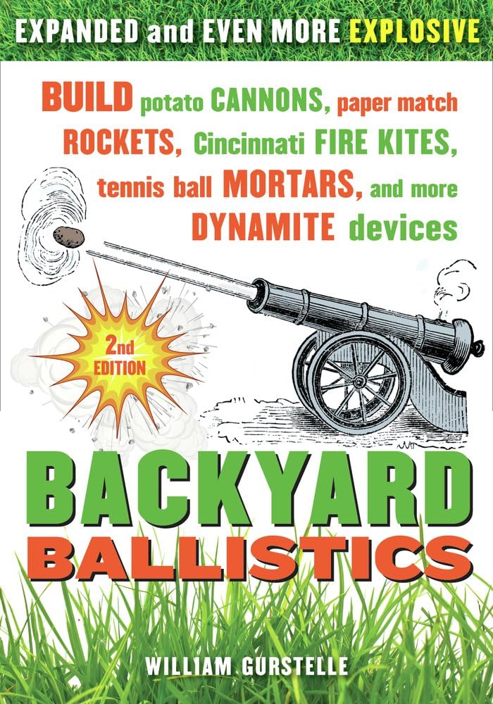 Backyard Ballistics: Build Potato Cannons, Paper Match Rockets, Cincinnati Fire Kites, Tennis Ball Mortars, and More Dynamite Devices by William Gurstelle
