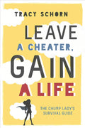 Leave a Cheater, Gain a Life: The Chump Lady's Survival Guide by Tracy Schorn