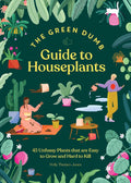 The Green Dumb Guide to Houseplants: 45 Unfussy Plants That Are Easy to Grow and Hard to Kill by Holly Theisen-Jones