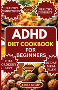 ADHD Diet Cookbook for Beginners: Delicious Easy High Fiber High Protein Anti-Inflammatory ADHD Diet Recipes to Boost Brain, Manage Autism & Hyperactivity [30-Day ADHD Meal Plan for Kids and Adults] by Lora Kemp