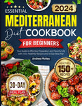 Essential Mediterranean Diet Cookbook for Beginners: Your Guide to Effortless Preparation and Flavorful Life with 150+ Healthful Recipes and 30-Day Meal Plan by Andrea Motley