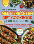 The Complete Mediterranean Diet Cookbook for Beginners: Quick and Delicious Mediterranean Recipes to Eat Well Every Day by Sebastian Hold