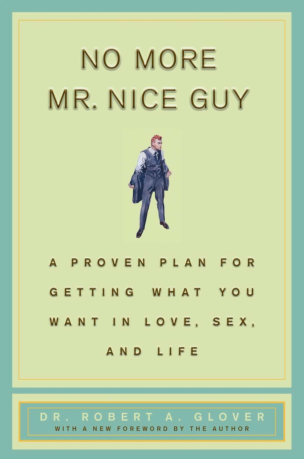 No More Mr Nice Guy: A Proven Plan for Getting What You Want in Love, Sex, and Life by Robert A. Glover