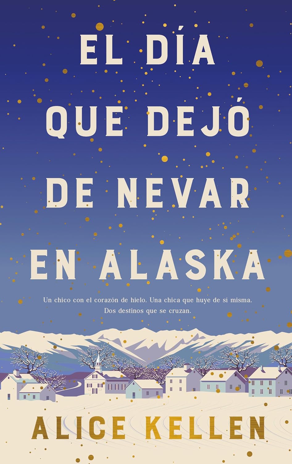 El día que dejó de nevar en Alaska (Spanish Edition) by Alice Kellen