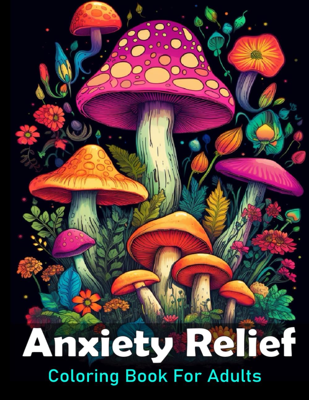 Anxiety Relief Coloring Book For Adults: Large print adult colouring book with flowers mushrooms, landscapes and more / 50 Stress relieving designs for men and women by Fancyt Coloring Books