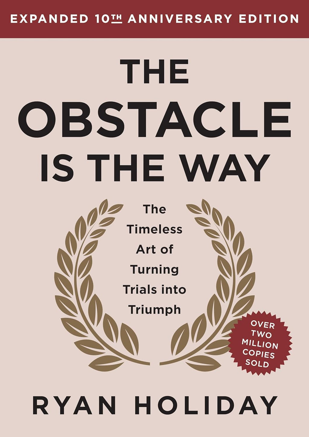 The Obstacle is the Way Expanded 10th Anniversary Edition: The Timeless Art of Turning Trials into Triumph by Ryan Holiday