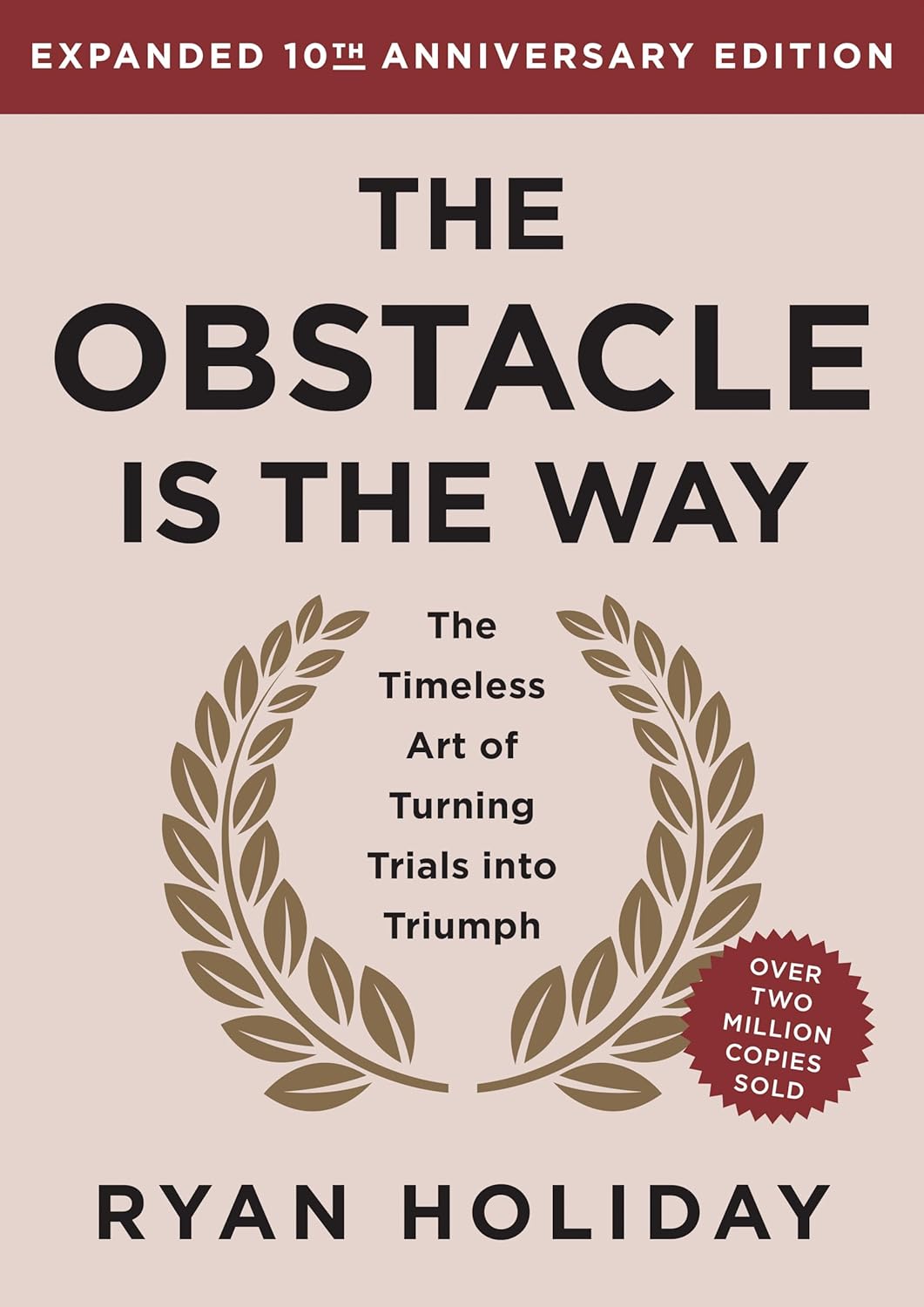 The Obstacle is the Way Expanded 10th Anniversary Edition: The Timeless Art of Turning Trials into Triumph by Ryan Holiday