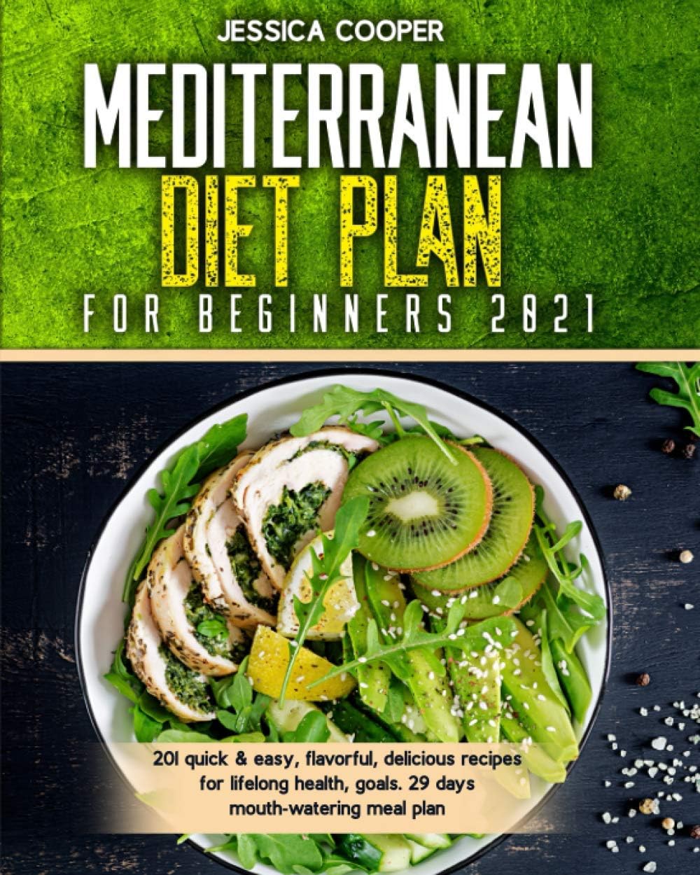 Mediterranean Diet Plan For Beginners 2021: 201 quick & easy, flavorful, delicious recipes for lifelong health, goals. 29 days mouth-watering meal plan by Jessica cooper