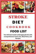 STROKE DIET COOKBOOK FOOD LIST: Ultimate Guide to Managing Stroke with Comprehensive Food Lists, Meal Plans, and Recipes (The Diet Success Series) by Brian J. Betts