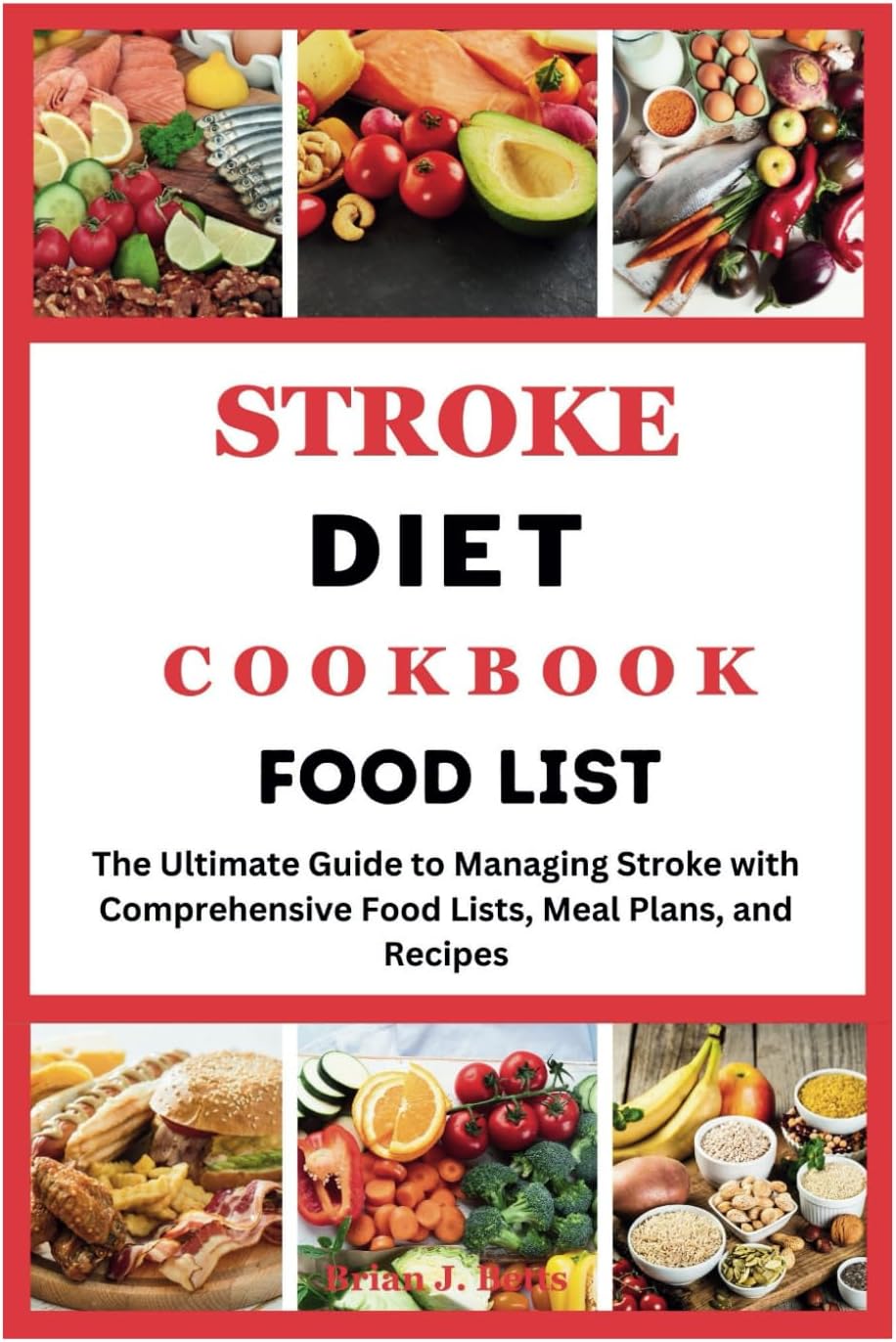 STROKE DIET COOKBOOK FOOD LIST: Ultimate Guide to Managing Stroke with Comprehensive Food Lists, Meal Plans, and Recipes (The Diet Success Series) by Brian J. Betts