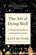 The Art of Dying Well: A Practical Guide to a Good End of Life by Katy Butler