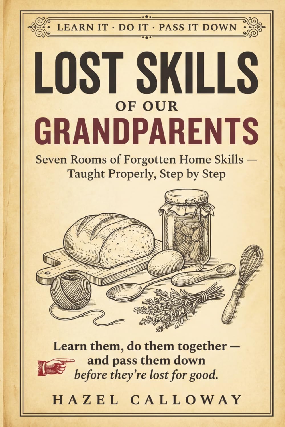 Lost Skills of Our Grandparents: The Handbook of Forgotten Skills to Learn, Do, and Pass Down Together, a Warm Back to Basics Guide to Traditional Self-Sufficiency and Old-Fashioned Independence by Hazel Calloway