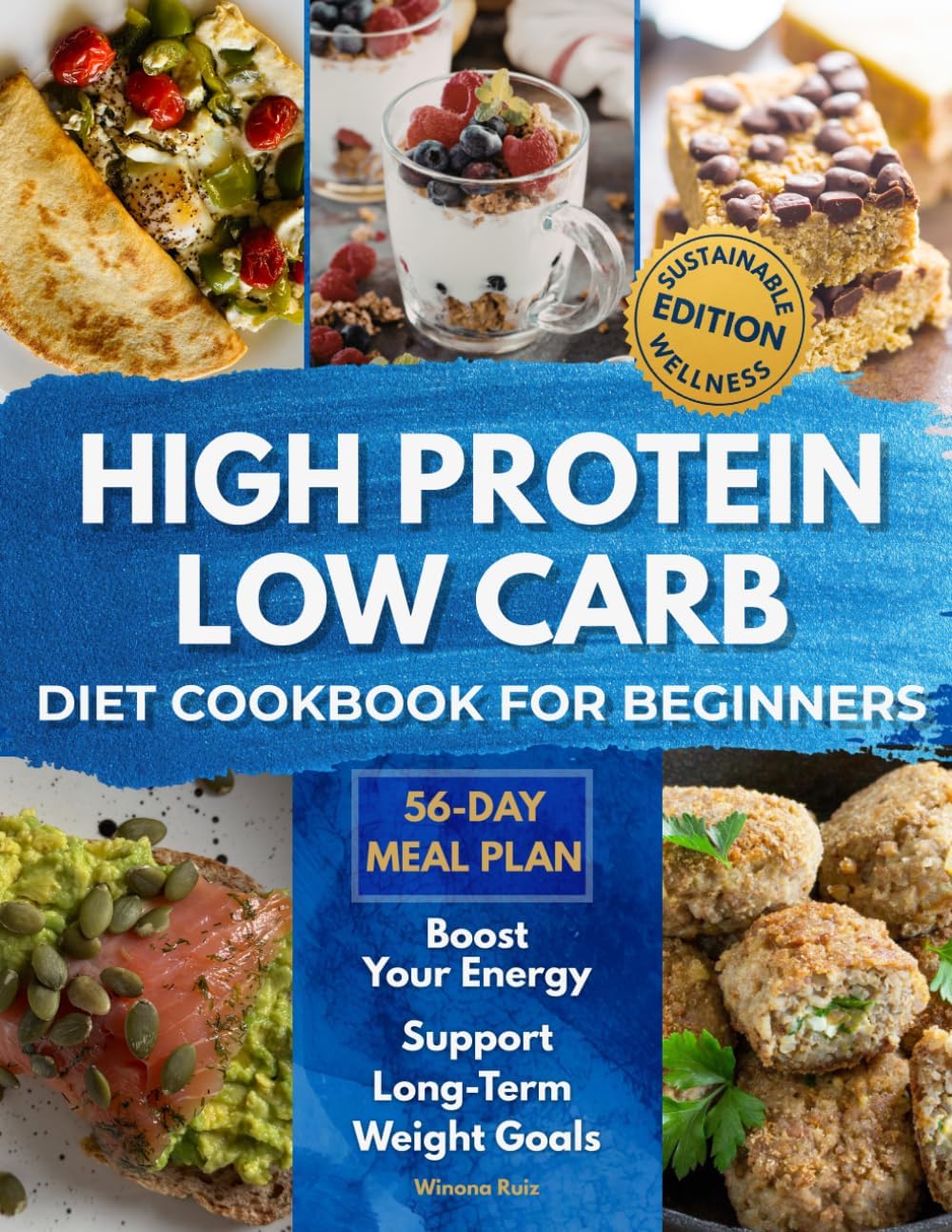 High Protein Low Carb Diet Cookbook for Beginners Sustainable Wellness Edition: Delicious Recipes to Build Healthy Habits Boost Energy and Support Long-Term Weight Goals – Includes a 56-Day Meal Plan by Winona Ruiz