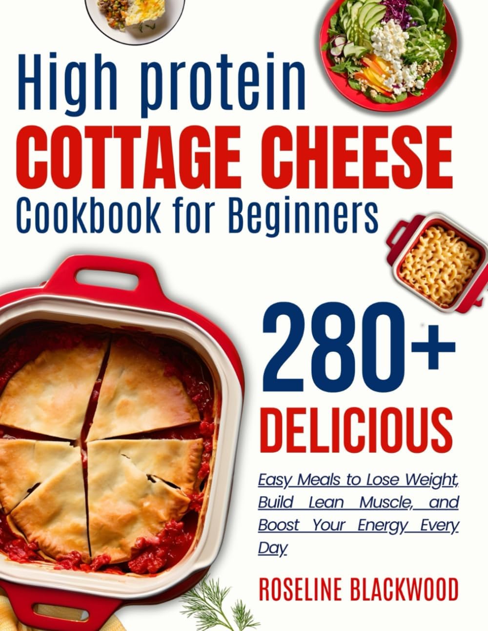 High Protein Cottage Cheese Cookbook for beginners: 280+ Delicious, Easy Meals to Lose Weight, Build Lean Muscle, and Boost Your Energy Every Day (STAY HEALTHY, STAY FIT) by Roseline Blackwood