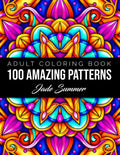 100 Amazing Patterns: An Adult Coloring Book with Fun, Easy, and Relaxing Coloring Pages by Jade Summer
