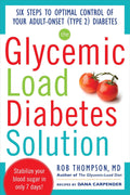 The Glycemic Load Diabetes Solution: Six Steps to Optimal Control of Your Adult-Onset (Type 2) Diabetes by Rob Thompson