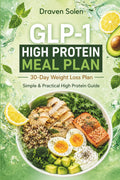 GLP-1 High Protein Meal Plan: 30-Day Weight Loss Plan with Simple High Protein Meals to Reduce Hunger, Support Metabolism, Build Healthy Habits, and ... Energy Naturally (The GLP-1 Lifestyle Series) by Draven Solen